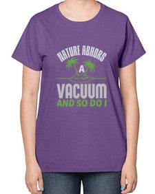 Nature abhors a vacuum and so do I Style 300# - cleaner-  Ladies T-Shirt