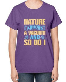 Nature abhors a vacuum and so do I Style 301# - cleaner-  Ladies T-Shirt