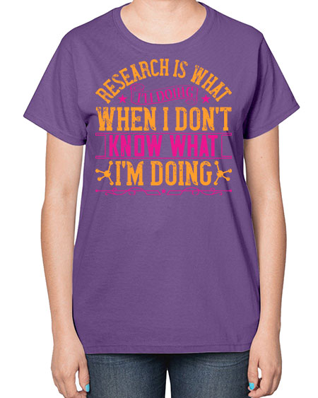 Research is what Im doing when I dont know what Im doing 324# - general science-  Ladies T-Shirt