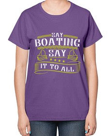Say Boating say it to all 37# - boats-  Ladies T-Shirt