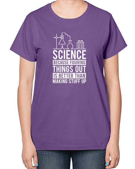 Science Because Figuring Things Out Is Better Than Making Stuff Up 147# - general science-  Ladies T-Shirt