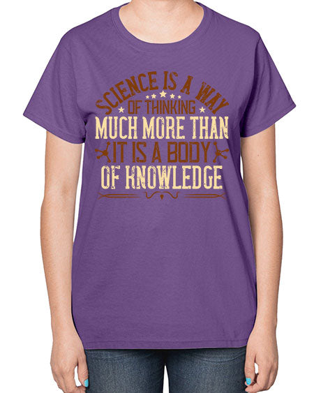 Science is a way of thinking much more than it is a body of knowledge 318# - general science-  Ladies T-Shirt