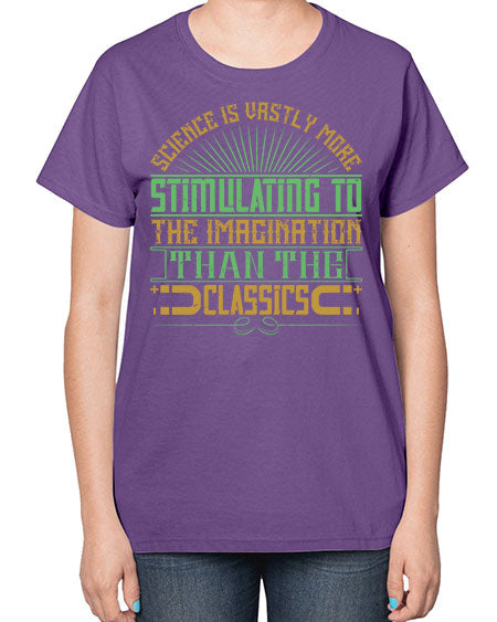 Science is vastly more stimulating to the imagination than the classics 315# - general science-  Ladies T-Shirt
