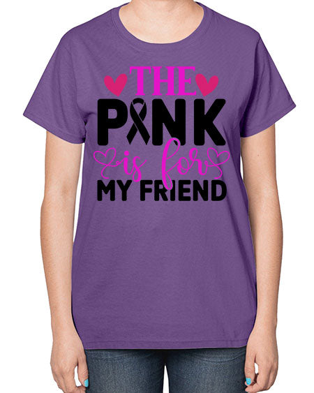 The Pink is for My Friend 3# - breast cancer-  Ladies T-Shirt