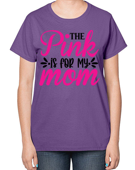 The Pink is for My Mom 1# - breast cancer-  Ladies T-Shirt