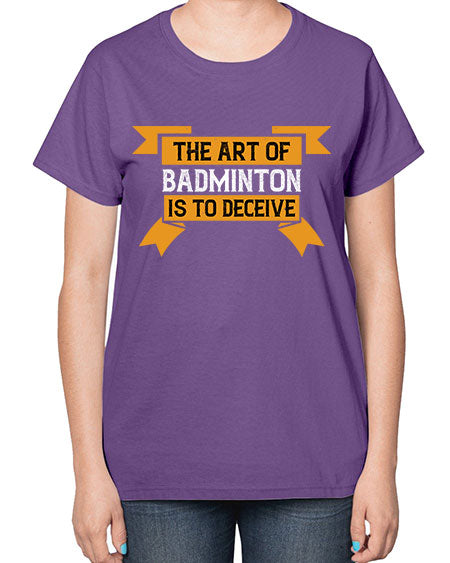The art of badminton is to deceive 1853# - badminton-  Ladies T-Shirt