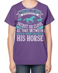 There is no secret so close as that between a rider and his horse Style 17# - horse-  Ladies T-Shirt
