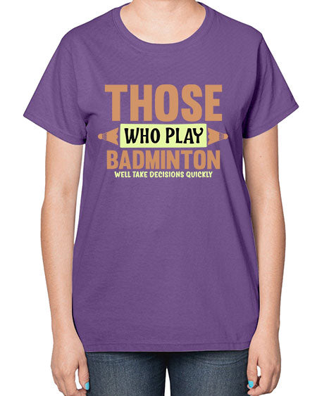 Those who play badminton well take decisions quickly 140# - badminton-  Ladies T-Shirt