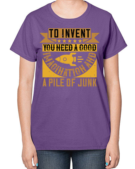 To invent you need a good imagination and a pile of junk 301# - general science-  Ladies T-Shirt