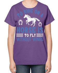 To ride on a horse is to fly without wings Style 15# - horse-  Ladies T-Shirt