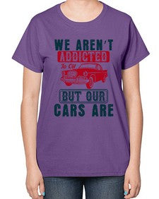 We arent addicted to oil but our cars are 83# - car-  Ladies T-Shirt