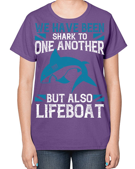 We have been shark to one another but also lifeboat Style 6# - shark-fish-  Ladies T-Shirt