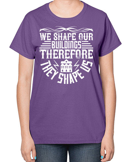 We shape our building therefore they shape us Style 467# - architect-  Ladies T-Shirt