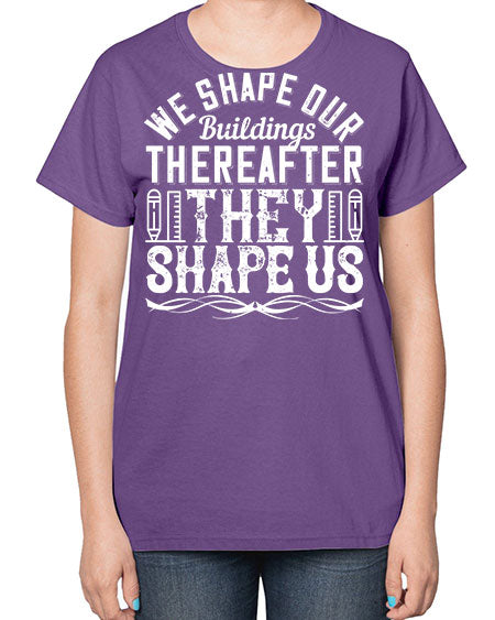 We shape our buildings thereafter they shape us Style 468# - architect-  Ladies T-Shirt