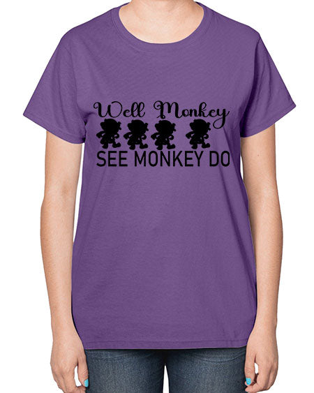 Well monkey see monkey do  - monkey-  Ladies T-Shirt