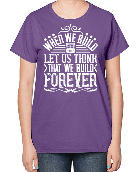 When we build let us think that we build forever Style 474# - architect-  Ladies T-Shirt