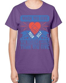 When you give yourself you receive more than you give Style 8# - volunteer-  Ladies T-Shirt