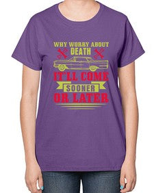 Why worry about death itll come sooner or later 89# - car-  Ladies T-Shirt