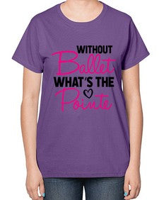 Without ballet whats the pointe 218# - ballet-  Ladies T-Shirt