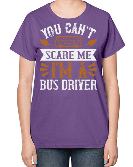 YOU CANT SCARE ME IM A BUS DRIVERR Style 1677# - Bus Driver-  Ladies T-Shirt
