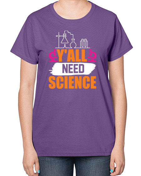 Yall Need Science 4# - general science-  Ladies T-Shirt