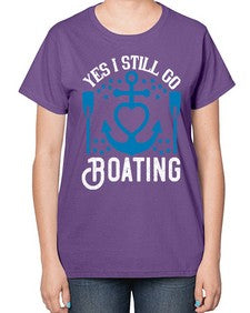 Yes I still go Boating 45# - boats-  Ladies T-Shirt