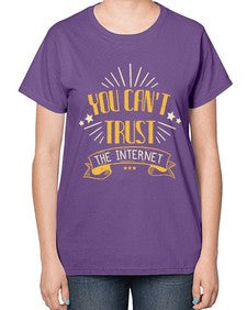 You cant trust the internet 34# - internet-  Ladies T-Shirt