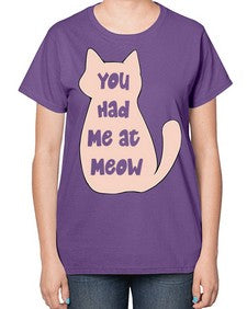 You had Me at Meow - cats-  Ladies T-Shirt