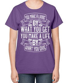 You make a living by what you get You make a life by what you give Style 6# - volunteer-  Ladies T-Shirt