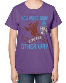 You were born free why live nay other way 83# - motorcycle-  Ladies T-Shirt