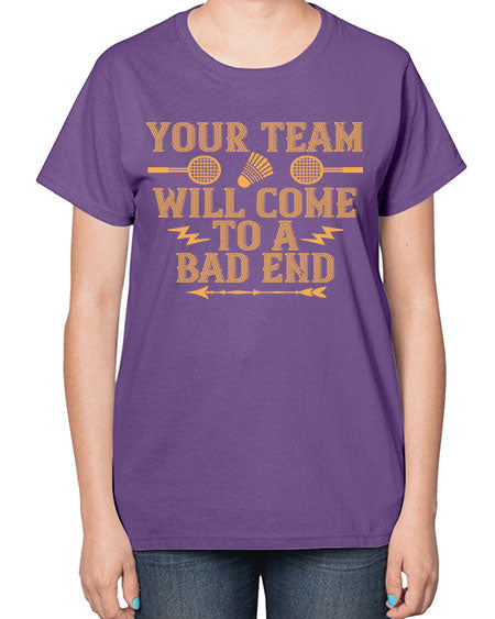 Your team will come to a bad end 1752# - badminton-  Ladies T-Shirt