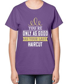 Youre only as good as your last haircut 112# - funny-  Ladies T-Shirt