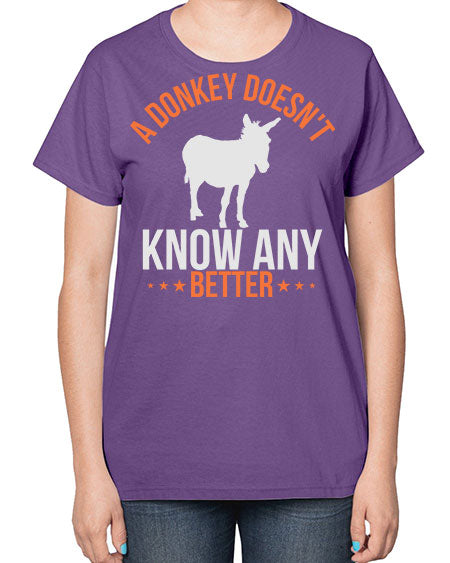 a donkey doesnt know any better Style 5# - donkey-  Ladies T-Shirt