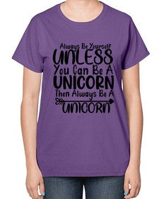 always be yourself unless you can be a unicorn then always be a unicorn 11# - unicorn-  Ladies T-Shirt