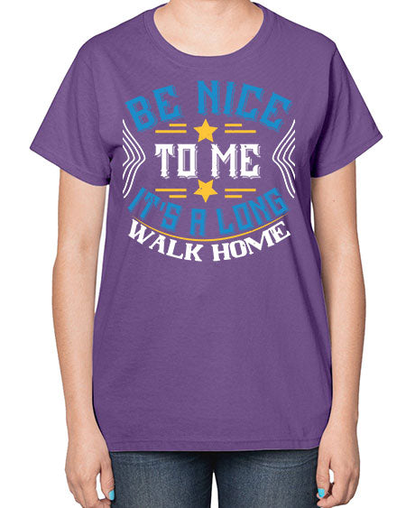 be nice to me its a long walk home Style 596# - Bus Driver-  Ladies T-Shirt