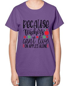 because teachers cant live on apples alone Style 72# - teacher-  Ladies T-Shirt