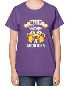 beer is always a good idea 648# - beer-  Ladies T-Shirt