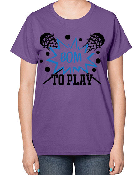 bom to play 16# - lacrosse-  Ladies T-Shirt