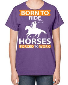 born to ride horses forced to work Style 6# - horse-  Ladies T-Shirt
