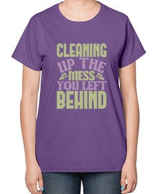 cleaning up the mess you left behind Style 95# - cleaner-  Ladies T-Shirt