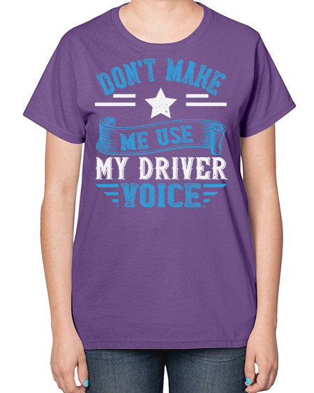 dont make me use my driver voice Style 724# - Bus Driver-  Ladies T-Shirt