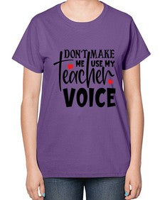 dont make me use my teacher voice Style 126# - teacher-  Ladies T-Shirt