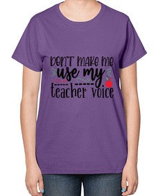 dont make me use my teacher voice Style 127# - teacher-  Ladies T-Shirt