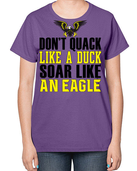dont quack like a duck and soar like an eagle 31# - birds-  Ladies T-Shirt