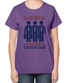 electrical engineer enough said Style 136# - engineer-  Ladies T-Shirt