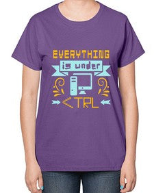 everything is under CTRL 47# - computer-  Ladies T-Shirt