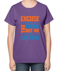 excuse the mess but we live here Style 155# - cleaner-  Ladies T-Shirt