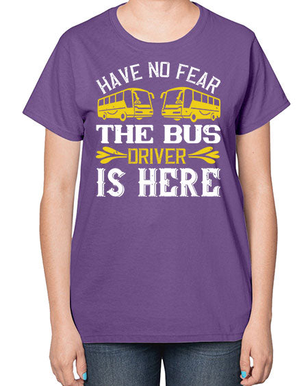have no fear the bus driver is here Style 830# - Bus Driver-  Ladies T-Shirt
