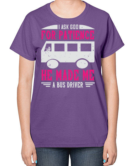 i ask god for patience he made me a bus driver Style 868# - Bus Driver-  Ladies T-Shirt