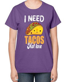 i need tacos not love 1155# - tacos-  Ladies T-Shirt